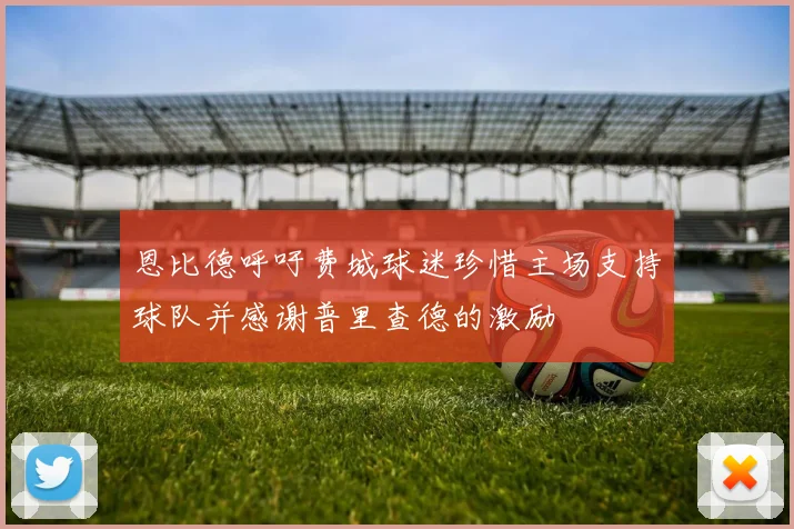 恩比德呼吁费城球迷珍惜主场支持球队并感谢普里查德的激励