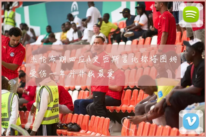 杰伦布朗回应A史密斯言论称塔图姆受伤一年并非我最爱